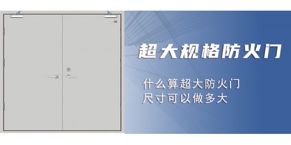 浏阳什么是超 大规格防火门？为什么比常规防火门要贵？